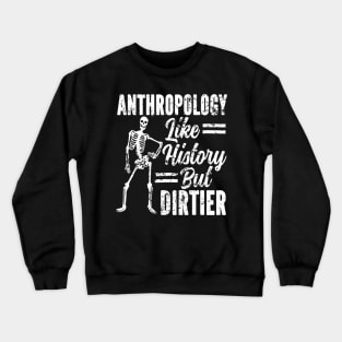 Anthropology Like History But Dirtier Anthropologist Crewneck Sweatshirt